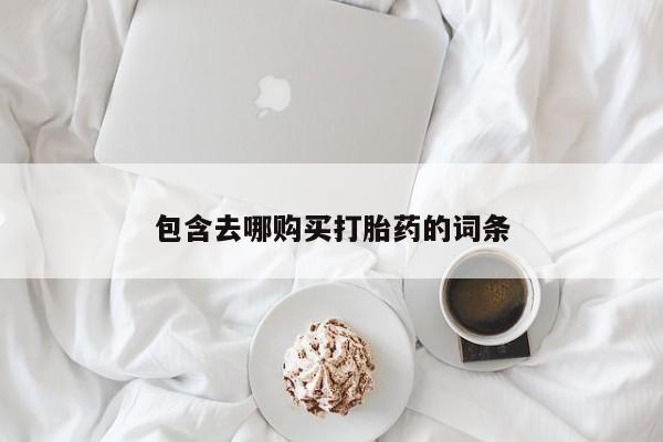 推荐个卖堕胎药的微信包含去哪购买打胎药的词条