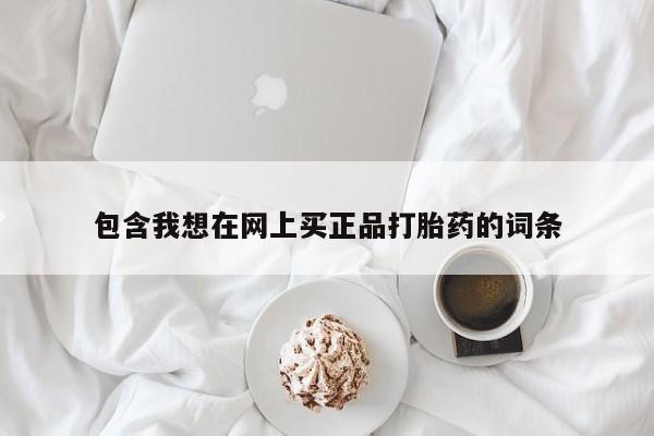 推荐个卖堕胎药的微信包含我想在网上买正品打胎药的词条