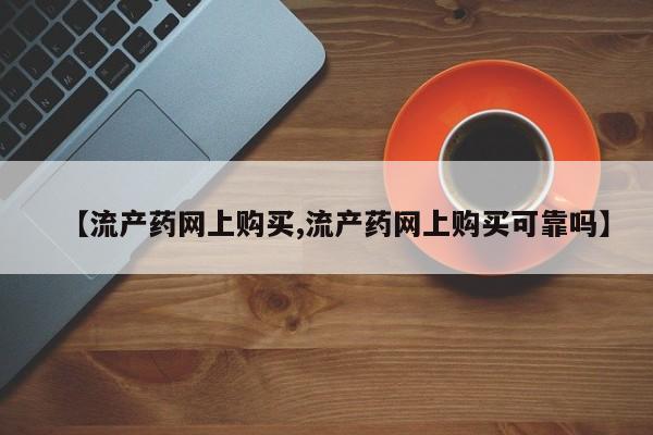 推荐个卖堕胎药的微信【流产药网上购买,流产药网上购买可靠吗】
