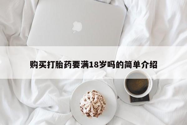 推荐个卖堕胎药的微信购买打胎药要满18岁吗的简单介绍